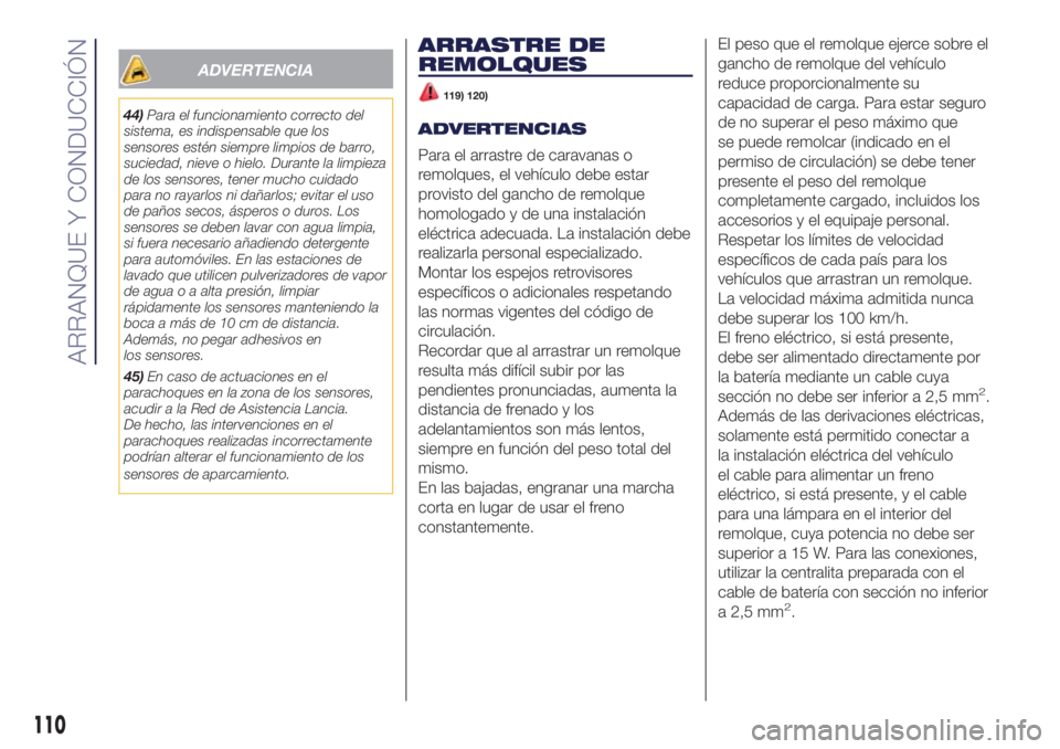 Lancia Ypsilon 2021 Manual de Empleo y Cuidado (in Spanish) ADVERTENCIA
44)Para el funcionamiento correcto del
sistema, es indispensable que los
sensores estén siempre limpios de barro,
suciedad, nieve o hielo. Durante la limpieza
de los sensores, tener mucho Lancia Ypsilon 2021 Manual de Empleo y Cuidado (in Spanish) ADVERTENCIA
44)Para el funcionamiento correcto del
sistema, es indispensable que los
sensores estén siempre limpios de barro,
suciedad, nieve o hielo. Durante la limpieza
de los sensores, tener mucho