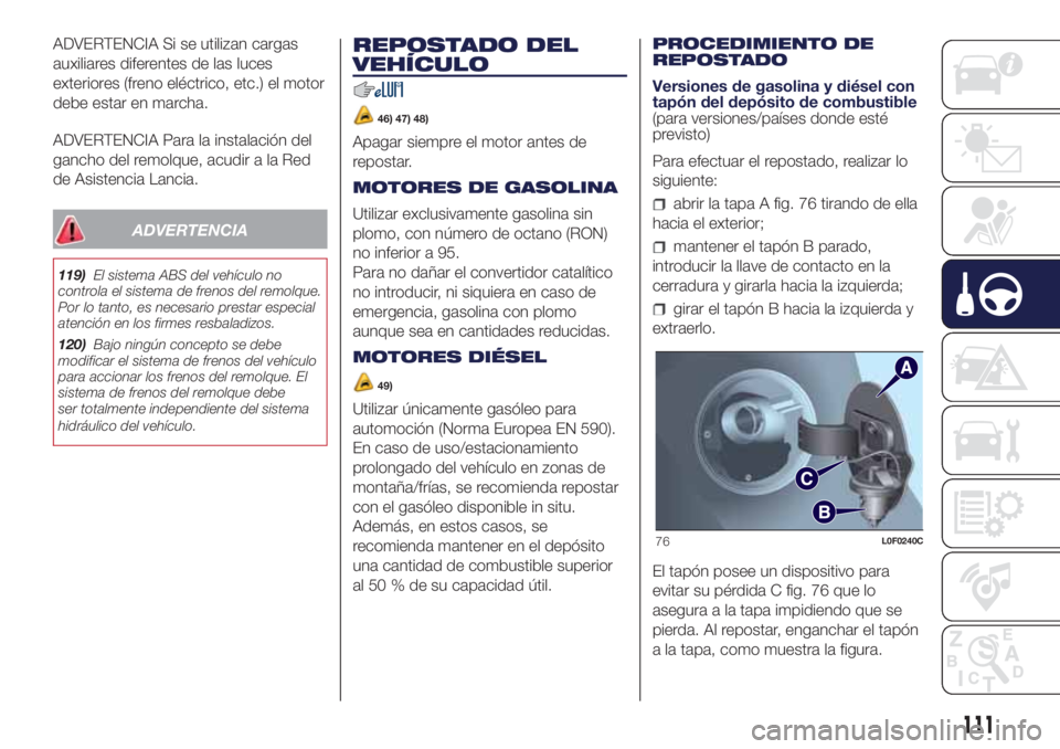 Lancia Ypsilon 2021 Manual de Empleo y Cuidado (in Spanish) ADVERTENCIA Si se utilizan cargas
auxiliares diferentes de las luces
exteriores (freno eléctrico, etc.) el motor
debe estar en marcha.
ADVERTENCIA Para la instalación del
gancho del remolque, acudir Lancia Ypsilon 2021 Manual de Empleo y Cuidado (in Spanish) ADVERTENCIA Si se utilizan cargas
auxiliares diferentes de las luces
exteriores (freno eléctrico, etc.) el motor
debe estar en marcha.
ADVERTENCIA Para la instalación del
gancho del remolque, acudir