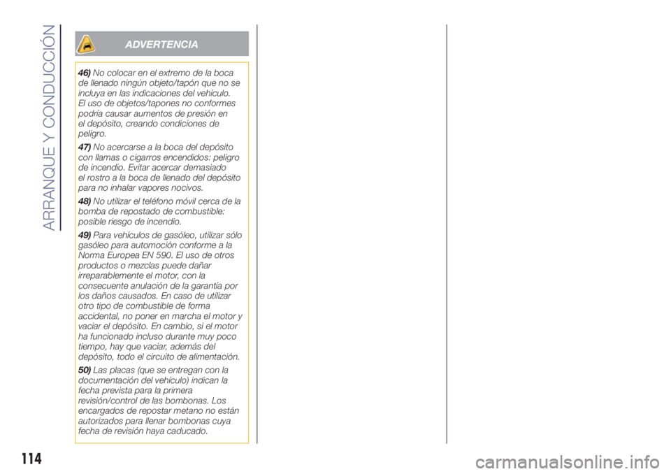 Lancia Ypsilon 2021 Manual de Empleo y Cuidado (in Spanish) ADVERTENCIA
46)No colocar en el extremo de la boca
de llenado ningún objeto/tapón que no se
incluya en las indicaciones del vehículo.
El uso de objetos/tapones no conformes
podría causar aumentos Lancia Ypsilon 2021 Manual de Empleo y Cuidado (in Spanish) ADVERTENCIA
46)No colocar en el extremo de la boca
de llenado ningún objeto/tapón que no se
incluya en las indicaciones del vehículo.
El uso de objetos/tapones no conformes
podría causar aumentos