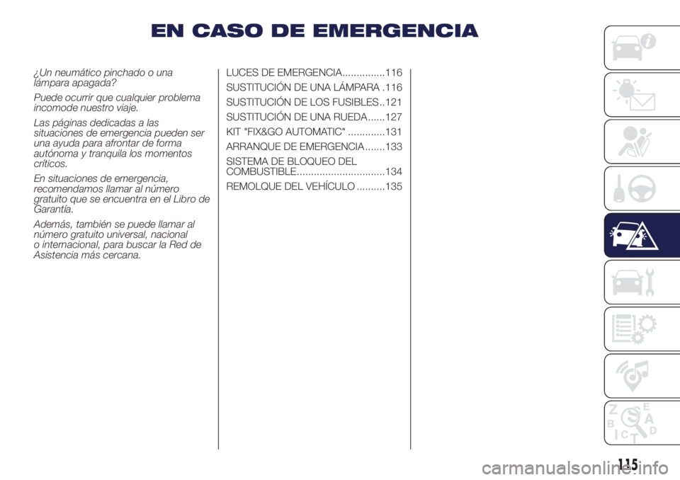 Lancia Ypsilon 2017  Manual de Empleo y Cuidado (in Spanish) EN CASO DE EMERGENCIA
¿Un neumático pinchado o una
lámpara apagada?
Puede ocurrir que cualquier problema
incomode nuestro viaje.
Las páginas dedicadas a las
situaciones de emergencia pueden ser
un