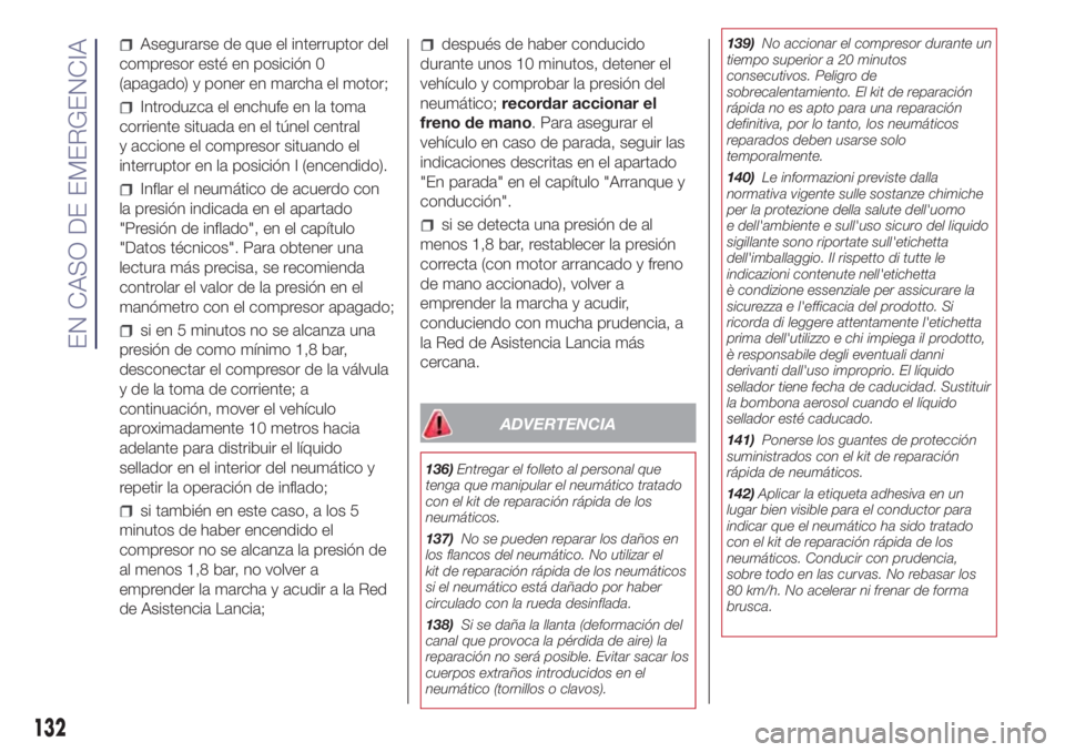 Lancia Ypsilon 2021 Manual de Empleo y Cuidado (in Spanish) Asegurarse de que el interruptor del
compresor esté en posición 0
(apagado) y poner en marcha el motor;
Introduzca el enchufe en la toma
corriente situada en el túnel central
y accione el compresor Lancia Ypsilon 2021 Manual de Empleo y Cuidado (in Spanish) Asegurarse de que el interruptor del
compresor esté en posición 0
(apagado) y poner en marcha el motor;
Introduzca el enchufe en la toma
corriente situada en el túnel central
y accione el compresor