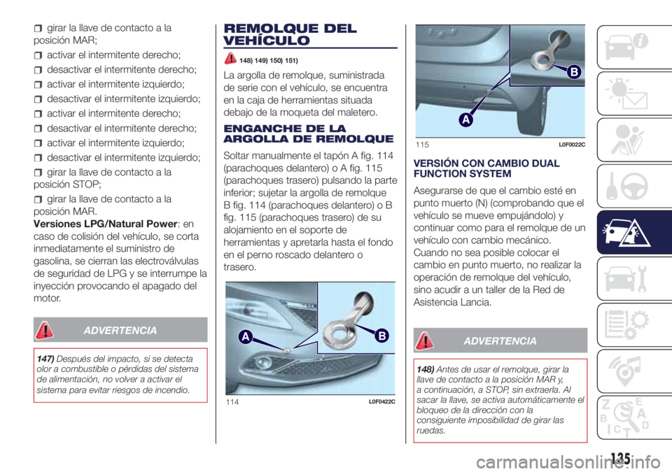Lancia Ypsilon 2021 Manual de Empleo y Cuidado (in Spanish) girar la llave de contacto a la
posición MAR;
activar el intermitente derecho;
desactivar el intermitente derecho;
activar el intermitente izquierdo;
desactivar el intermitente izquierdo;
activar el Lancia Ypsilon 2021 Manual de Empleo y Cuidado (in Spanish) girar la llave de contacto a la
posición MAR;
activar el intermitente derecho;
desactivar el intermitente derecho;
activar el intermitente izquierdo;
desactivar el intermitente izquierdo;
activar el