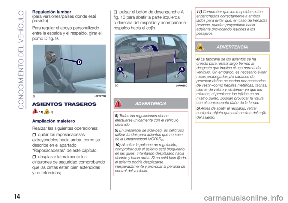 Lancia Ypsilon 2019  Manual de Empleo y Cuidado (in Spanish) Regulación lumbar
(para versiones/países donde esté
previsto)
Para regular el apoyo personalizado
entre la espalda y el respaldo, girar el
pomo D fig. 9.
ASIENTOS TRASEROS
11)5)
Ampliación maleter