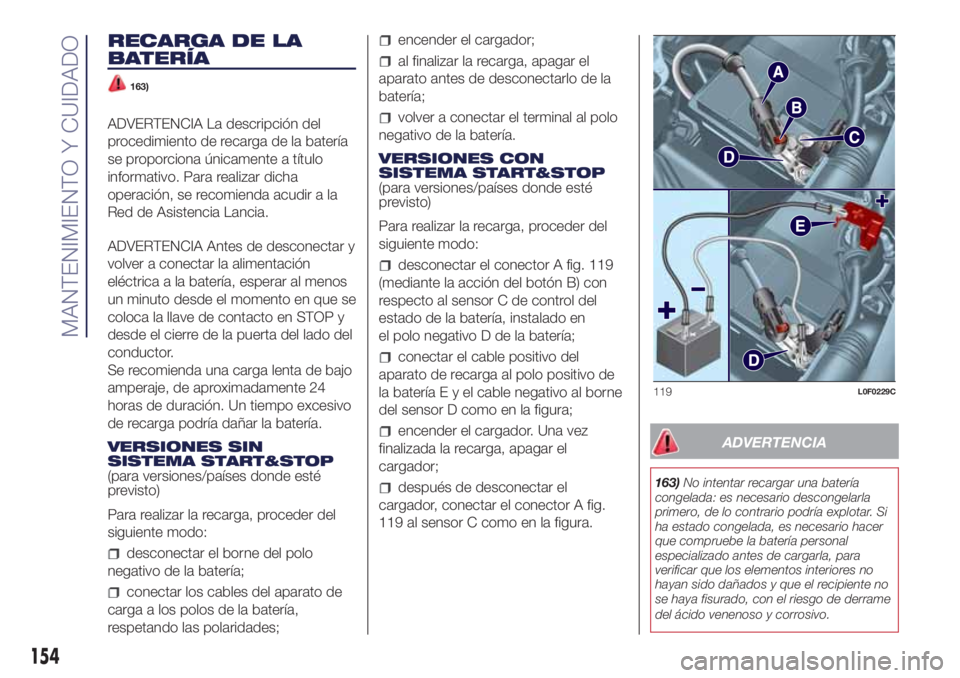 Lancia Ypsilon 2021 Manual de Empleo y Cuidado (in Spanish) RECARGA DE LA
BATERÍA
163)
ADVERTENCIA La descripción del
procedimiento de recarga de la batería
se proporciona únicamente a título
informativo. Para realizar dicha
operación, se recomienda acud Lancia Ypsilon 2021 Manual de Empleo y Cuidado (in Spanish) RECARGA DE LA
BATERÍA
163)
ADVERTENCIA La descripción del
procedimiento de recarga de la batería
se proporciona únicamente a título
informativo. Para realizar dicha
operación, se recomienda acud