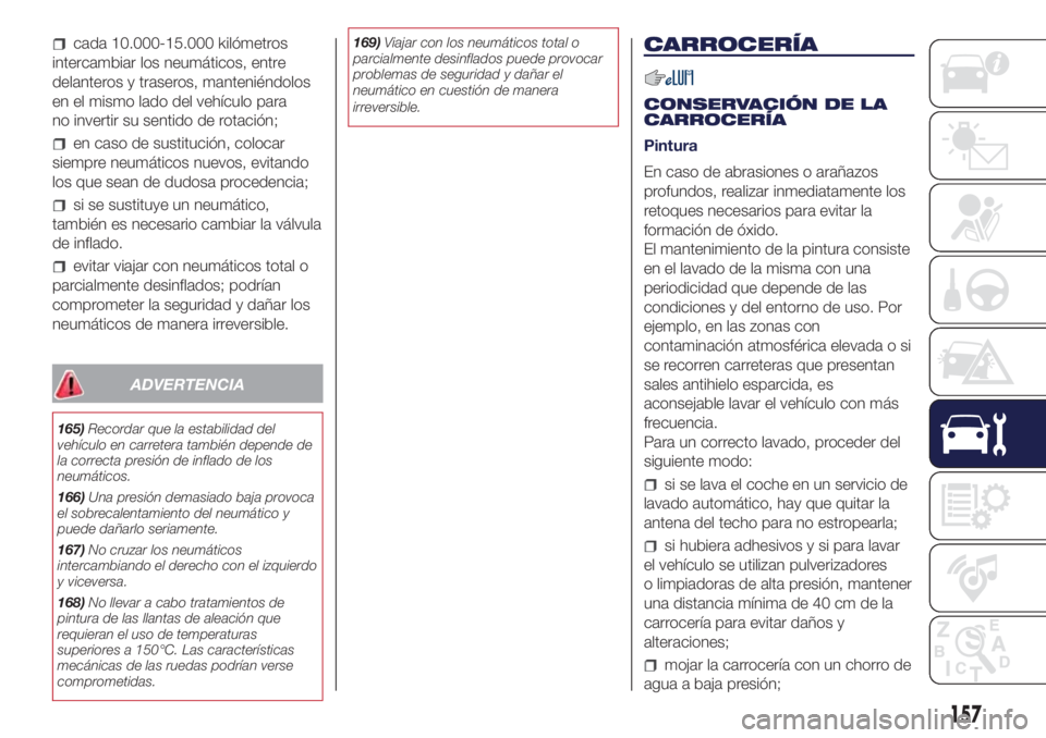 Lancia Ypsilon 2021 Manual de Empleo y Cuidado (in Spanish) cada 10.000-15.000 kilómetros
intercambiar los neumáticos, entre
delanteros y traseros, manteniéndolos
en el mismo lado del vehículo para
no invertir su sentido de rotación;
en caso de sustituci Lancia Ypsilon 2021 Manual de Empleo y Cuidado (in Spanish) cada 10.000-15.000 kilómetros
intercambiar los neumáticos, entre
delanteros y traseros, manteniéndolos
en el mismo lado del vehículo para
no invertir su sentido de rotación;
en caso de sustituci