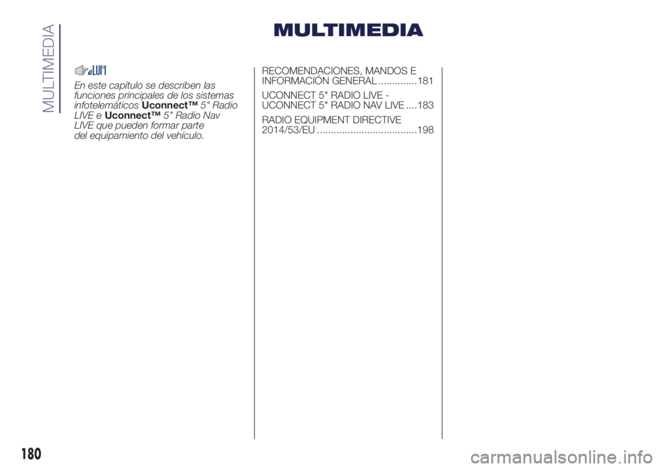 Lancia Ypsilon 2020  Manual de Empleo y Cuidado (in Spanish) MULTIMEDIA
En este capítulo se describen las
funciones principales de los sistemas
infotelemáticosUconnect™5" Radio
LIVE eUconnect™5" Radio Nav
LIVE que pueden formar parte
del equipamie