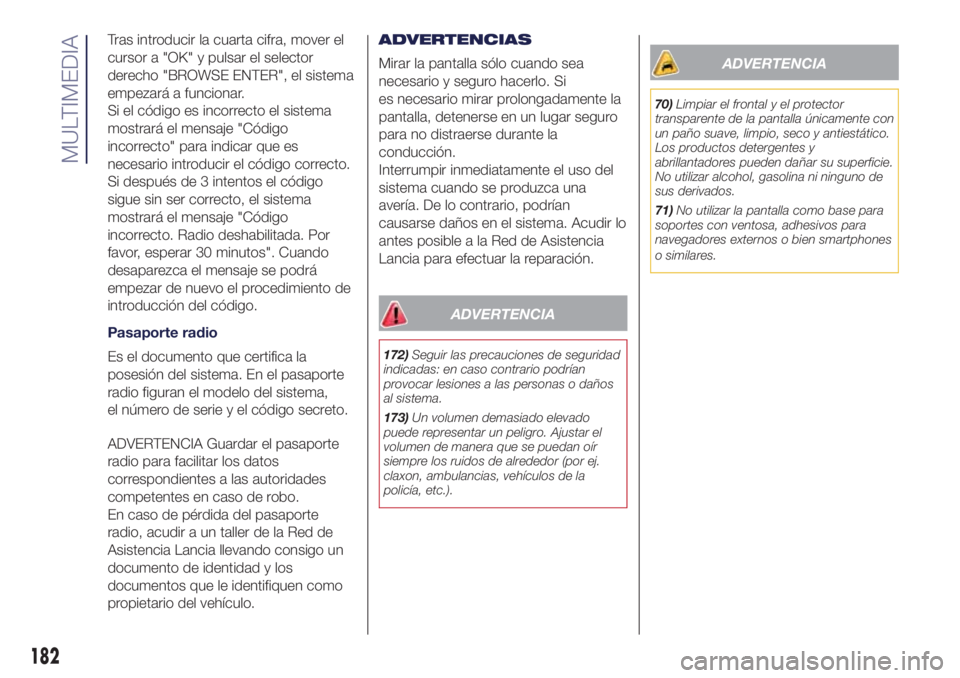 Lancia Ypsilon 2021 Manual de Empleo y Cuidado (in Spanish) Tras introducir la cuarta cifra, mover el
cursor a "OK" y pulsar el selector
derecho "BROWSE ENTER", el sistema
empezará a funcionar.
Si el código es incorrecto el sistema
mostrará Lancia Ypsilon 2021 Manual de Empleo y Cuidado (in Spanish) Tras introducir la cuarta cifra, mover el
cursor a "OK" y pulsar el selector
derecho "BROWSE ENTER", el sistema
empezará a funcionar.
Si el código es incorrecto el sistema
mostrará