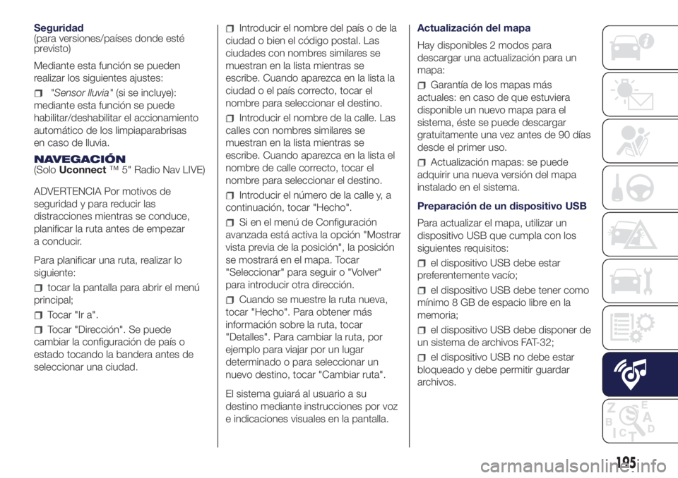 Lancia Ypsilon 2021 Manual de Empleo y Cuidado (in Spanish) Seguridad
(para versiones/países donde esté
previsto)
Mediante esta función se pueden
realizar los siguientes ajustes:
"Sensor lluvia"(si se incluye):
mediante esta función se puede
habili Lancia Ypsilon 2021 Manual de Empleo y Cuidado (in Spanish) Seguridad
(para versiones/países donde esté
previsto)
Mediante esta función se pueden
realizar los siguientes ajustes:
"Sensor lluvia"(si se incluye):
mediante esta función se puede
habili