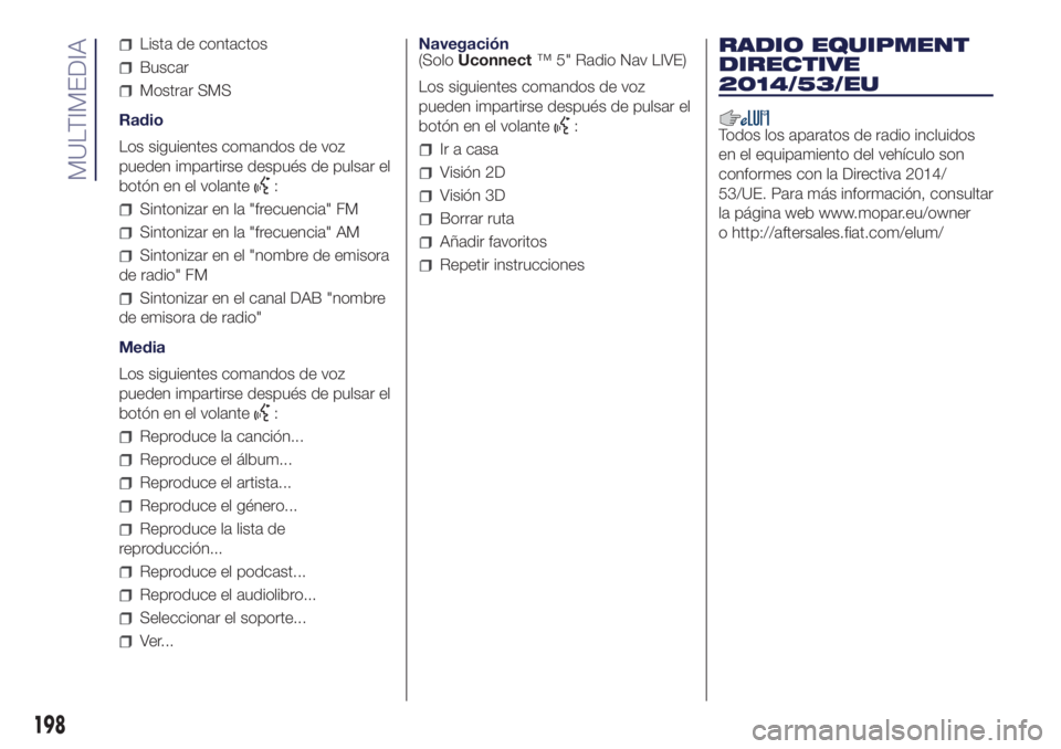 Lancia Ypsilon 2021 Manual de Empleo y Cuidado (in Spanish) Lista de contactos
Buscar
Mostrar SMS
Radio
Los siguientes comandos de voz
pueden impartirse después de pulsar el
botón en el volante
:
Sintonizar en la "frecuencia" FM
Sintonizar en la " Lancia Ypsilon 2021 Manual de Empleo y Cuidado (in Spanish) Lista de contactos
Buscar
Mostrar SMS
Radio
Los siguientes comandos de voz
pueden impartirse después de pulsar el
botón en el volante
:
Sintonizar en la "frecuencia" FM
Sintonizar en la "