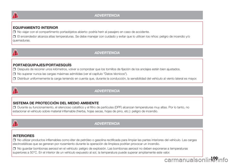 Lancia Ypsilon 2021 Manual de Empleo y Cuidado (in Spanish) ADVERTENCIA
EQUIPAMIENTO INTERIOR
No viajar con el compartimento portaobjetos abierto: podría herir al pasajero en caso de accidente.
El encendedor alcanza altas temperaturas. Se debe manejar con cui Lancia Ypsilon 2021 Manual de Empleo y Cuidado (in Spanish) ADVERTENCIA
EQUIPAMIENTO INTERIOR
No viajar con el compartimento portaobjetos abierto: podría herir al pasajero en caso de accidente.
El encendedor alcanza altas temperaturas. Se debe manejar con cui