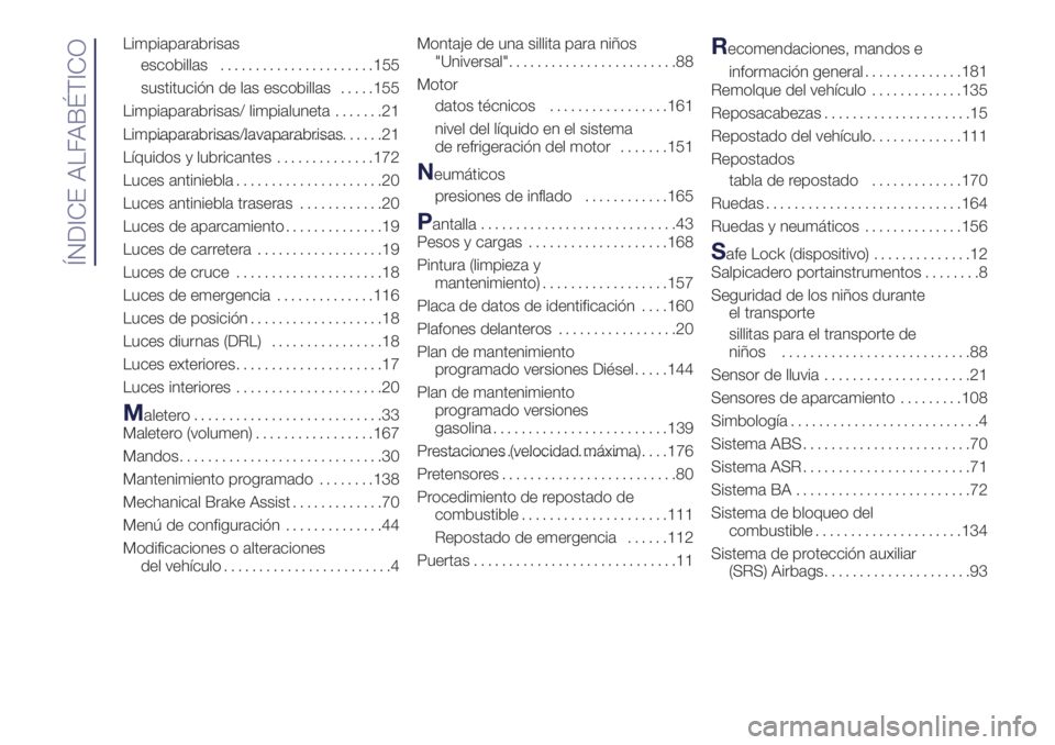 Lancia Ypsilon 2018  Manual de Empleo y Cuidado (in Spanish) Limpiaparabrisas
escobillas......................155
sustitución de las escobillas.....155
Limpiaparabrisas/ limpialuneta.......21
Limpiaparabrisas/lavaparabrisas..................................21
