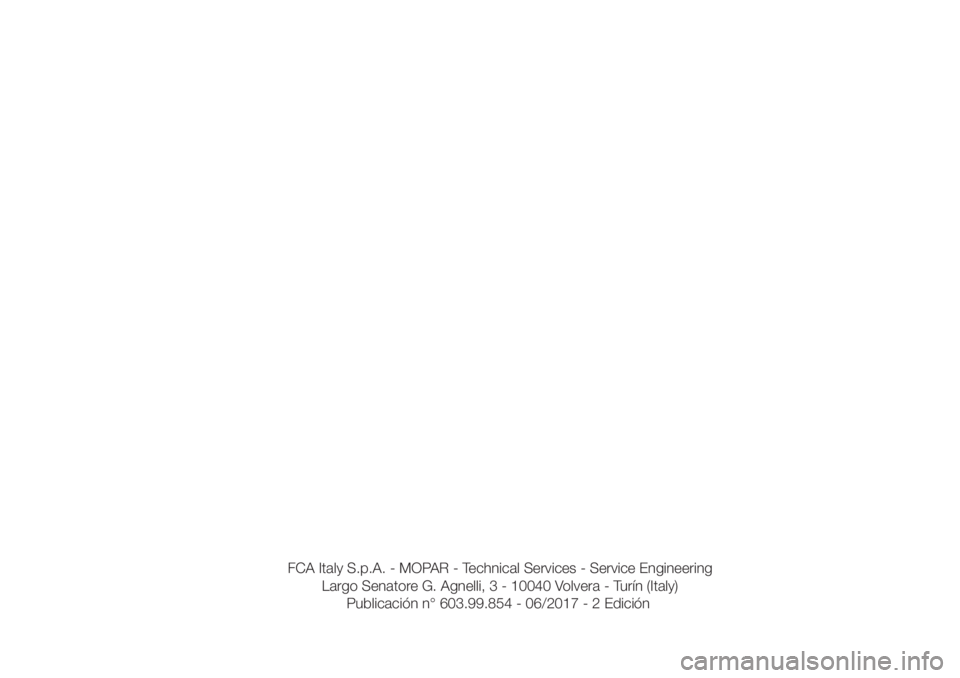 Lancia Ypsilon 2020  Manual de Empleo y Cuidado (in Spanish) FCA Italy S.p.A. - MOPAR - Technical Services - Service Engineering
Largo Senatore G. Agnelli, 3 - 10040 Volvera - Turín (Italy)
Publicación n° 603.99.854 - 06/
2017 - 2 Edición 