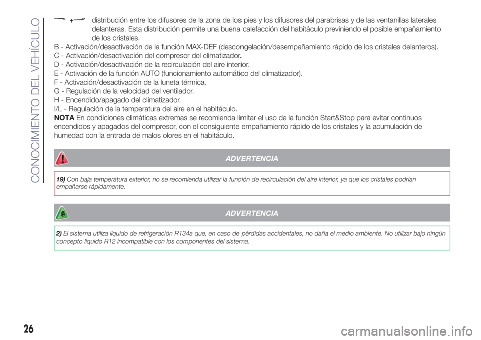 Lancia Ypsilon 2017  Manual de Empleo y Cuidado (in Spanish) +distribución entre los difusores de la zona de los pies y los difusores del parabrisas y de las ventanillas laterales
delanteras. Esta distribución permite una buena calefacción del habitáculo pr