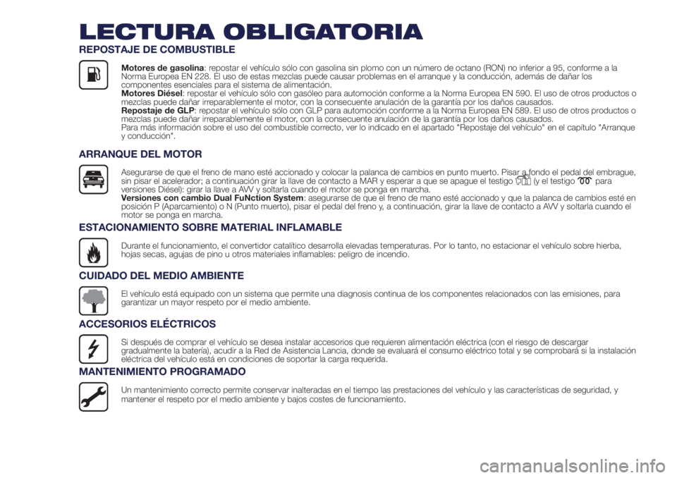 Lancia Ypsilon 2021  Manual de Empleo y Cuidado (in Spanish) LECTURA OBLIGATORIA
REPOSTAJE DE COMBUSTIBLE
Motores de gasolina: repostar el vehículo sólo con gasolina sin plomo con un número de octano (RON) no inferior a 95, conforme a la
Norma Europea EN 228