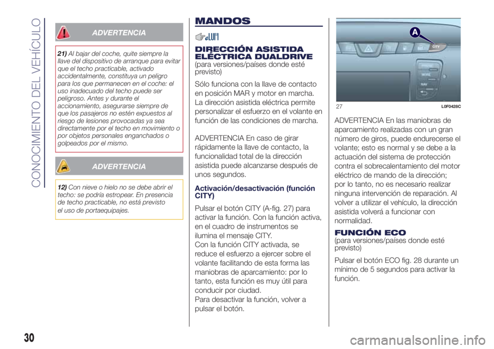 Lancia Ypsilon 2017  Manual de Empleo y Cuidado (in Spanish) ADVERTENCIA
21)Al bajar del coche, quite siempre la
llave del dispositivo de arranque para evitar
que el techo practicable, activado
accidentalmente, constituya un peligro
para los que permanecen en e