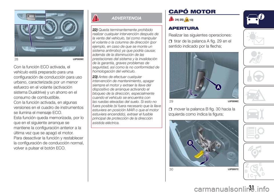Lancia Ypsilon 2018  Manual de Empleo y Cuidado (in Spanish) Con la función ECO activada, el
vehículo está preparado para una
configuración de conducción para uso
urbano, caracterizada por un menor
esfuerzo en el volante (activación
sistema Dualdrive) y u