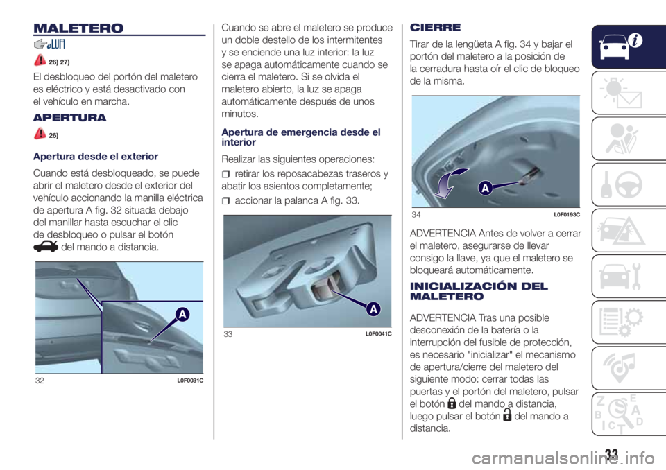 Lancia Ypsilon 2017  Manual de Empleo y Cuidado (in Spanish) MALETERO
26) 27)
El desbloqueo del portón del maletero
es eléctrico y está desactivado con
el vehículo en marcha.
APERTURA
26)
Apertura desde el exterior
Cuando está desbloqueado, se puede
abrir 