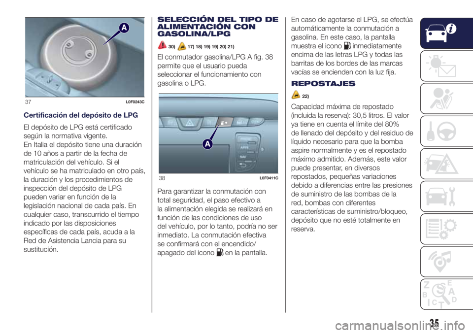 Lancia Ypsilon 2018  Manual de Empleo y Cuidado (in Spanish) Certificación del depósito de LPG
El depósito de LPG está certificado
según la normativa vigente.
En Italia el depósito tiene una duración
de 10 años a partir de la fecha de
matriculación del