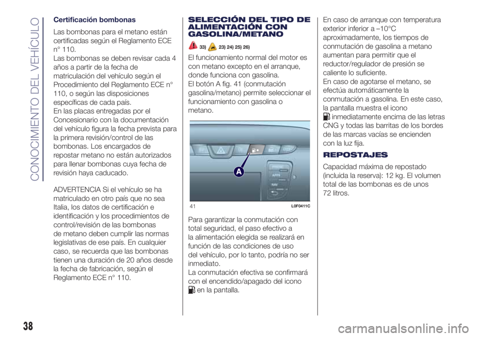 Lancia Ypsilon 2016  Manual de Empleo y Cuidado (in Spanish) Certificación bombonas
Las bombonas para el metano están
certificadas según el Reglamento ECE
n° 110.
Las bombonas se deben revisar cada 4
años a partir de la fecha de
matriculación del vehícul