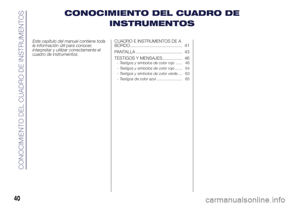 Lancia Ypsilon 2017  Manual de Empleo y Cuidado (in Spanish) CONOCIMIENTO DEL CUADRO DE
INSTRUMENTOS
Este capítulo del manual contiene toda
la información útil para conocer,
interpretar y utilizar correctamente el
cuadro de instrumentos.CUADRO E INSTRUMENTOS