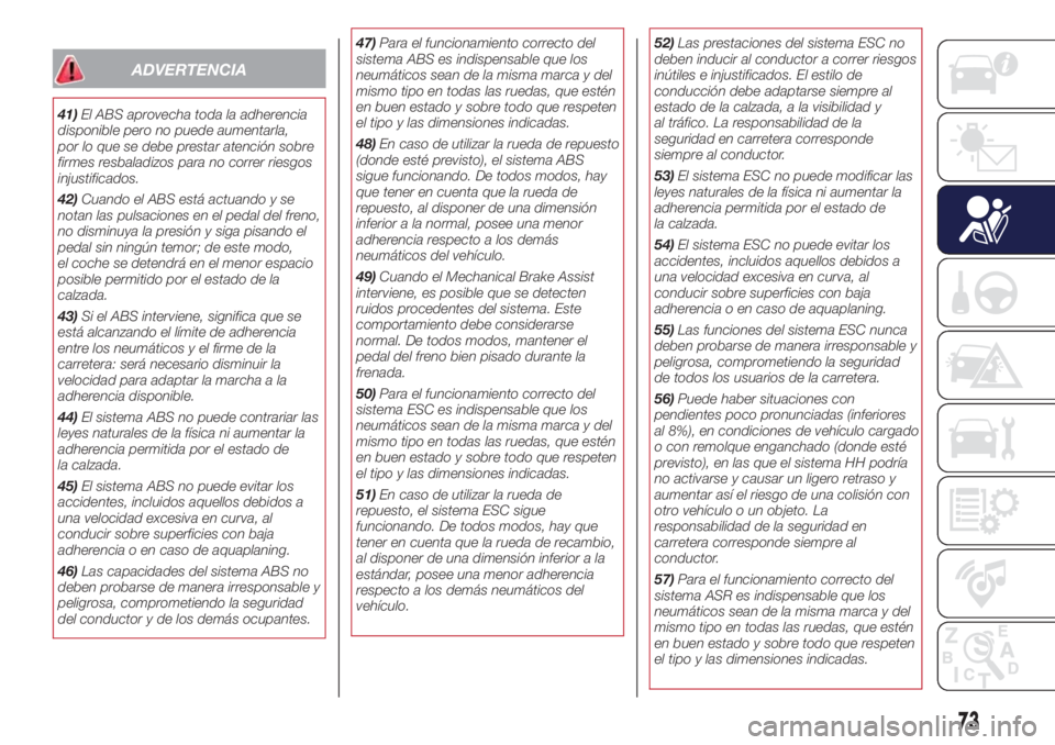 Lancia Ypsilon 2021 Manual de Empleo y Cuidado (in Spanish) ADVERTENCIA
41)El ABS aprovecha toda la adherencia
disponible pero no puede aumentarla,
por lo que se debe prestar atención sobre
firmes resbaladizos para no correr riesgos
injustificados.
42)Cuando Lancia Ypsilon 2021 Manual de Empleo y Cuidado (in Spanish) ADVERTENCIA
41)El ABS aprovecha toda la adherencia
disponible pero no puede aumentarla,
por lo que se debe prestar atención sobre
firmes resbaladizos para no correr riesgos
injustificados.
42)Cuando