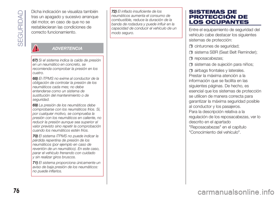 Lancia Ypsilon 2016 Manual de Empleo y Cuidado (in Spanish) Dicha indicación se visualiza también
tras un apagado y sucesivo arranque
del motor, en caso de que no se
restablecieran las condiciones de
correcto funcionamiento.
ADVERTENCIA
67)Si el sistema indi Lancia Ypsilon 2016 Manual de Empleo y Cuidado (in Spanish) Dicha indicación se visualiza también
tras un apagado y sucesivo arranque
del motor, en caso de que no se
restablecieran las condiciones de
correcto funcionamiento.
ADVERTENCIA
67)Si el sistema indi