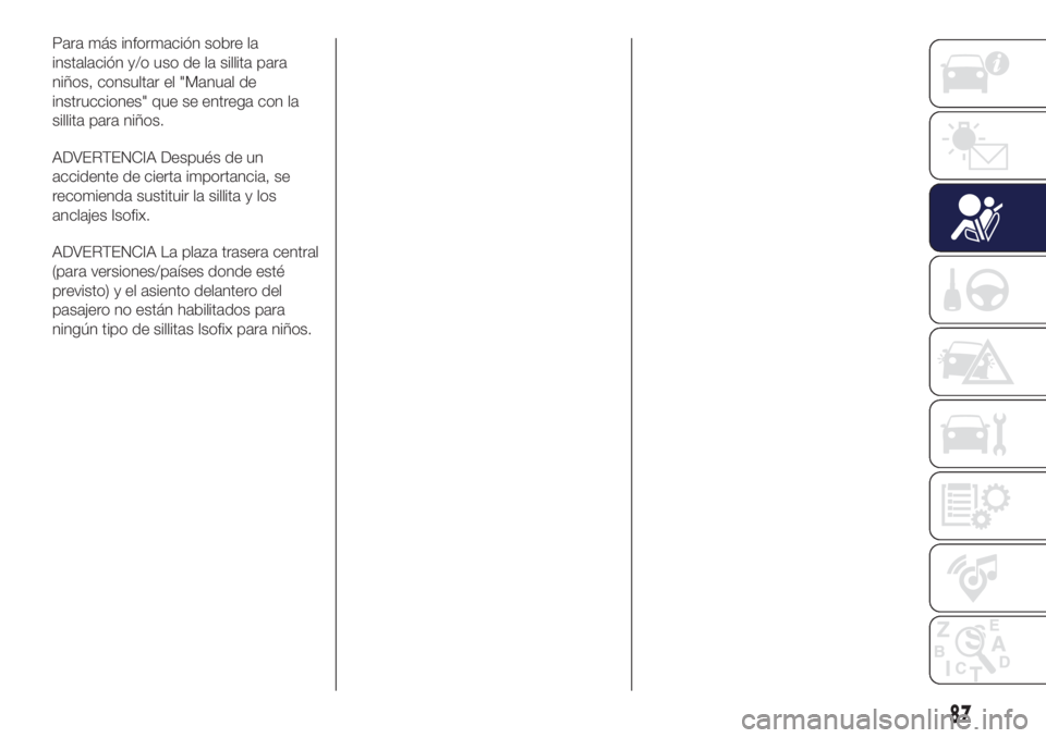 Lancia Ypsilon 2021 Manual de Empleo y Cuidado (in Spanish) Para más información sobre la
instalación y/o uso de la sillita para
niños, consultar el "Manual de
instrucciones" que se entrega con la
sillita para niños.
ADVERTENCIA Después de un
acc Lancia Ypsilon 2021 Manual de Empleo y Cuidado (in Spanish) Para más información sobre la
instalación y/o uso de la sillita para
niños, consultar el "Manual de
instrucciones" que se entrega con la
sillita para niños.
ADVERTENCIA Después de un
acc