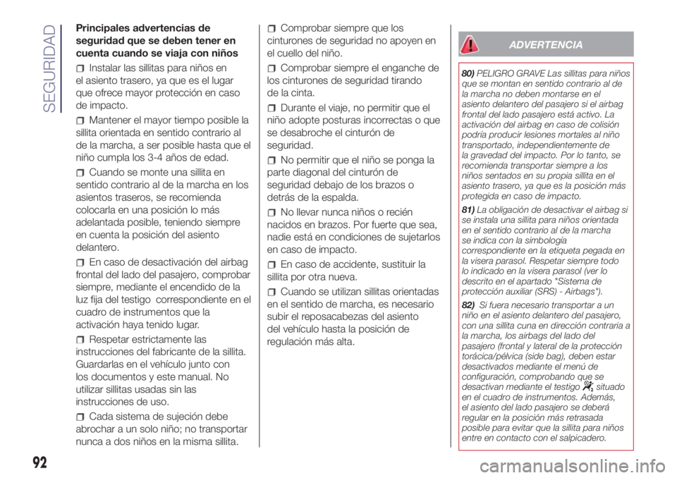 Lancia Ypsilon 2019  Manual de Empleo y Cuidado (in Spanish) Principales advertencias de
seguridad que se deben tener en
cuenta cuando se viaja con niños
Instalar las sillitas para niños en
el asiento trasero, ya que es el lugar
que ofrece mayor protección e