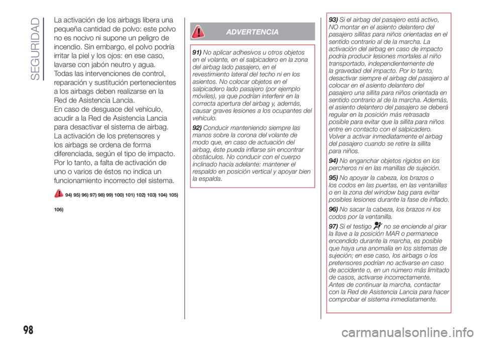 Lancia Ypsilon 2019  Manual de Empleo y Cuidado (in Spanish) La activación de los airbags libera una
pequeña cantidad de polvo: este polvo
no es nocivo ni supone un peligro de
incendio. Sin embargo, el polvo podría
irritar la piel y los ojos: en ese caso,
la