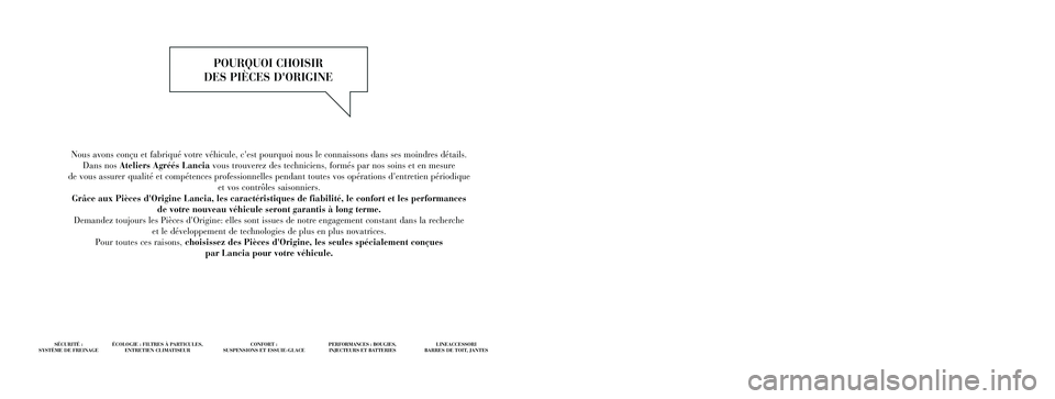 Lancia Ypsilon 2011 Notice dentretien (in French) Nous avons conçu et fabriqué votre véhicule, cest pourquoi nous le connaissons dans ses moindres détails.
Dans nos Ateliers Agréés Lanciavous trouverez des techniciens, formés par nos soins Lancia Ypsilon 2011 Notice dentretien (in French) Nous avons conçu et fabriqué votre véhicule, cest pourquoi nous le connaissons dans ses moindres détails.
Dans nos Ateliers Agréés Lanciavous trouverez des techniciens, formés par nos soins