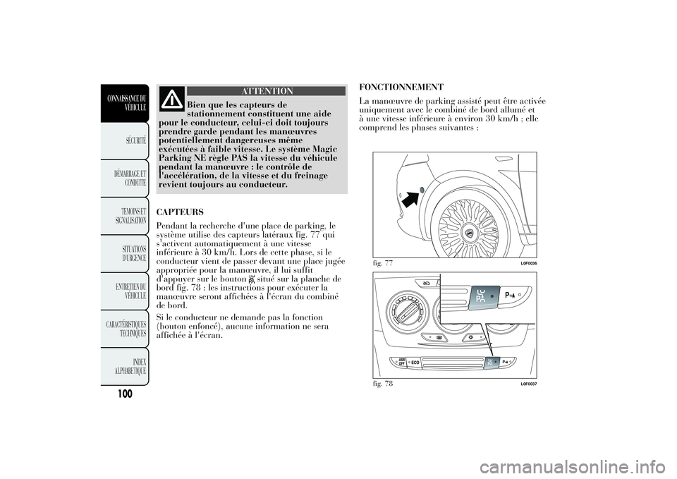 Lancia Ypsilon 2011 Notice dentretien (in French) ATTENTION
Bien que les capteurs de
stationnement constituent une aide
pour le conducteur, celui-ci doit toujours
prendre garde pendant les manœuvres
potentiellement dangereuses même
exécutées à f Lancia Ypsilon 2011 Notice dentretien (in French) ATTENTION
Bien que les capteurs de
stationnement constituent une aide
pour le conducteur, celui-ci doit toujours
prendre garde pendant les manœuvres
potentiellement dangereuses même
exécutées à f