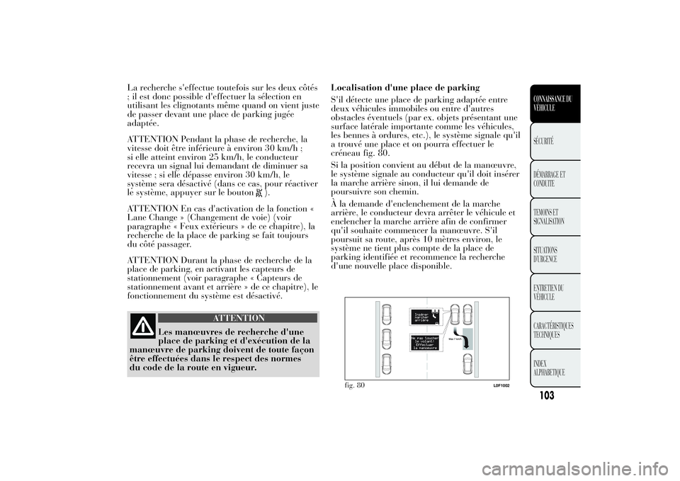Lancia Ypsilon 2011 Notice dentretien (in French) La recherche s'effectue toutefois sur les deux côtés
; il est donc possible d'effectuer la sélection en
utilisant les clignotants même quand on vient juste
de passer devant une place de pa Lancia Ypsilon 2011 Notice dentretien (in French) La recherche s'effectue toutefois sur les deux côtés
; il est donc possible d'effectuer la sélection en
utilisant les clignotants même quand on vient juste
de passer devant une place de pa