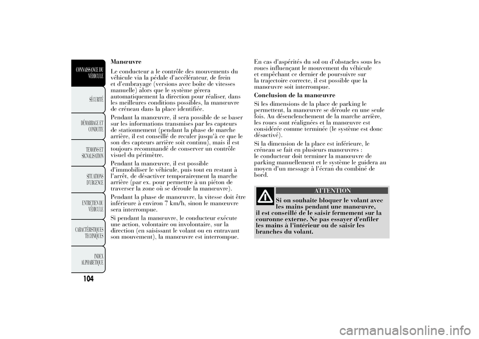 Lancia Ypsilon 2011 Notice dentretien (in French) Manœuvre
Le conducteur a le contrôle des mouvements du
véhicule via la pédale d'accélérateur, de frein
et d'embrayage (versions avec boîte de vitesses
manuelle) alors que le système g Lancia Ypsilon 2011 Notice dentretien (in French) Manœuvre
Le conducteur a le contrôle des mouvements du
véhicule via la pédale d'accélérateur, de frein
et d'embrayage (versions avec boîte de vitesses
manuelle) alors que le système g