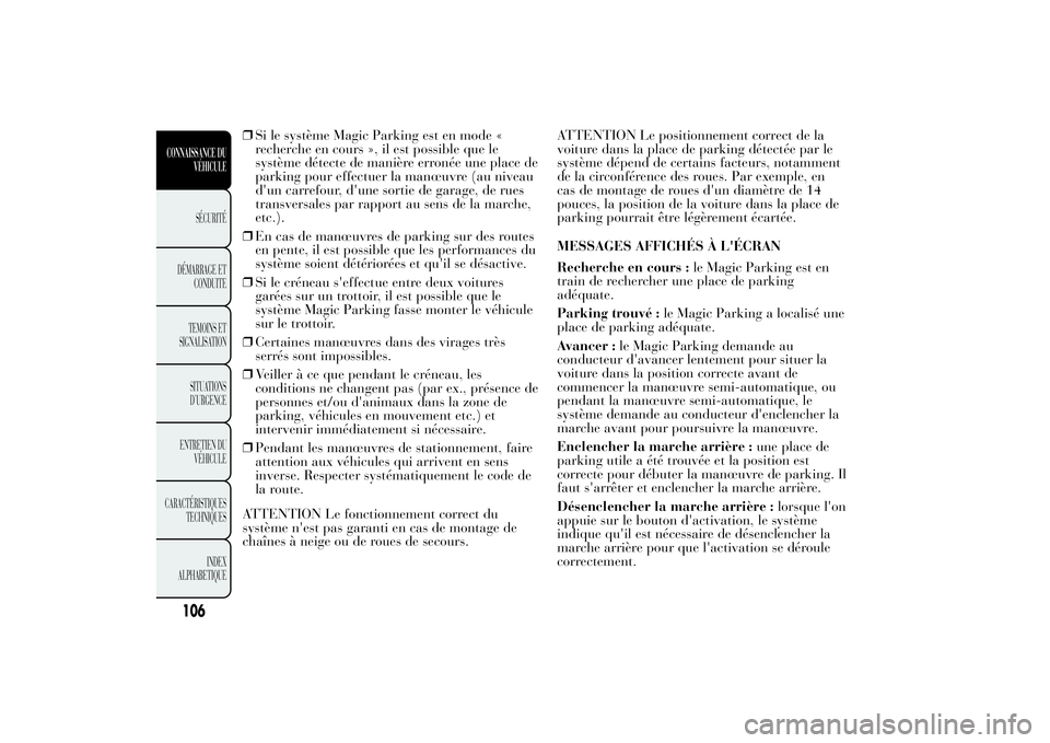 Lancia Ypsilon 2011 Notice dentretien (in French) ❒Si le système Magic Parking est en mode «
recherche en cours », il est possible que le
système détecte de manière erronée une place de
parking pour effectuer la manœuvre (au niveau
d'un Lancia Ypsilon 2011 Notice dentretien (in French) ❒Si le système Magic Parking est en mode «
recherche en cours », il est possible que le
système détecte de manière erronée une place de
parking pour effectuer la manœuvre (au niveau
d'un