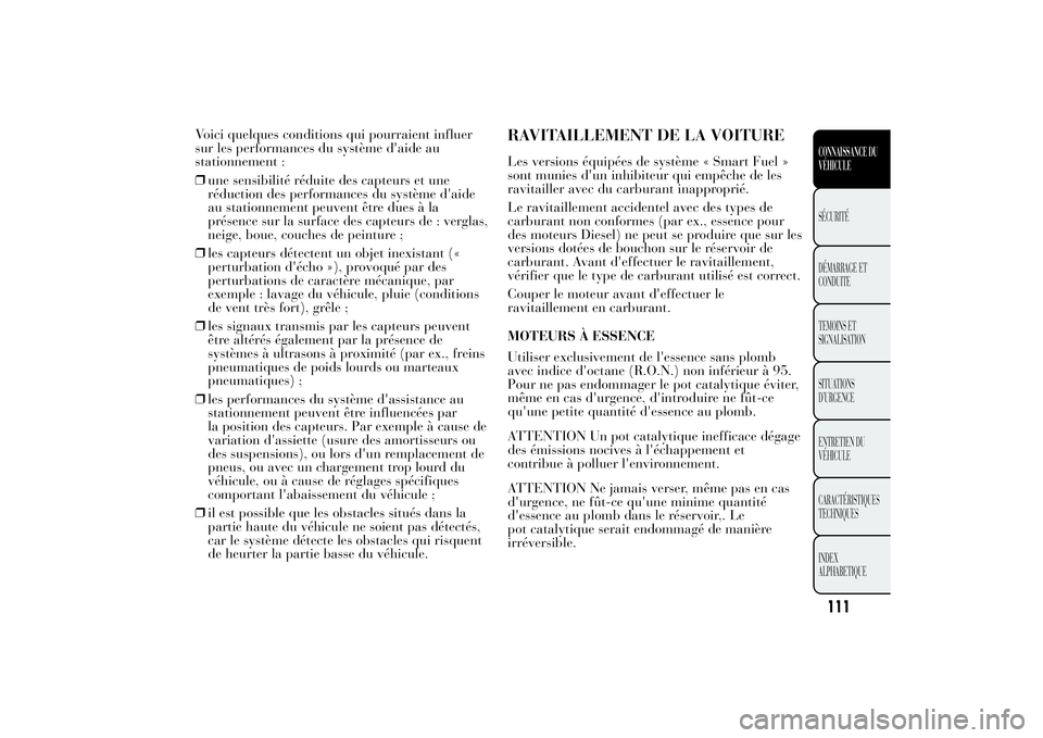Lancia Ypsilon 2011 Notice dentretien (in French) Voici quelques conditions qui pourraient influer
sur les performances du système d'aide au
stationnement :
❒une sensibilité réduite des capteurs et une
réduction des performances du système Lancia Ypsilon 2011 Notice dentretien (in French) Voici quelques conditions qui pourraient influer
sur les performances du système d'aide au
stationnement :
❒une sensibilité réduite des capteurs et une
réduction des performances du système