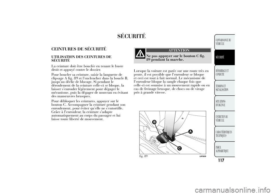 Lancia Ypsilon 2011 Notice dentretien (in French) SÉCURITÉ
CEINTURES DE SÉCURITÉUTILISATION DES CEINTURES DE
SÉCURITÉ
La ceinture doit être bouclée en tenant le buste
droit et appuyé contre le dossier.
Pour boucler sa ceinture, saisir la lan Lancia Ypsilon 2011 Notice dentretien (in French) SÉCURITÉ
CEINTURES DE SÉCURITÉUTILISATION DES CEINTURES DE
SÉCURITÉ
La ceinture doit être bouclée en tenant le buste
droit et appuyé contre le dossier.
Pour boucler sa ceinture, saisir la lan