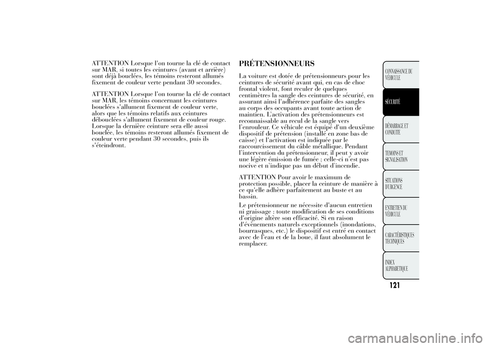 Lancia Ypsilon 2011  Notice dentretien (in French) ATTENTION Lorsque l'on tourne la clé de contact
sur MAR, si toutes les ceintures (avant et arrière)
sont déjà bouclées, les témoins resteront allumés
fixement de couleur verte pendant 30 se