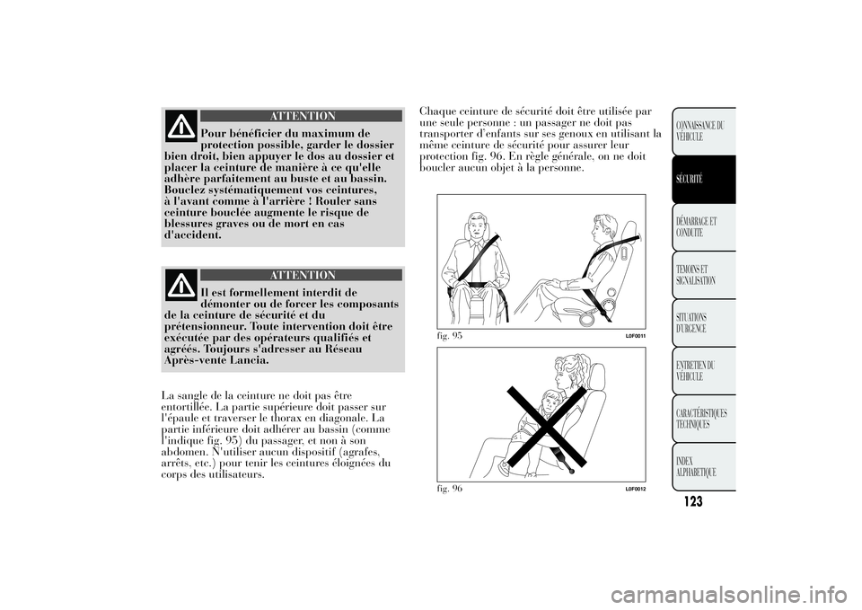 Lancia Ypsilon 2011  Notice dentretien (in French) ATTENTION
Pour bénéficier du maximum de
protection possible, garder le dossier
bien droit, bien appuyer le dos au dossier et
placer la ceinture de manière à ce qu'elle
adhère parfaitement au 