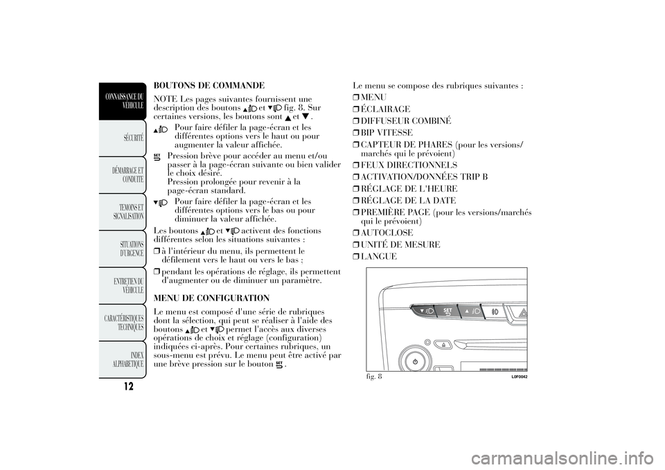 Lancia Ypsilon 2011  Notice dentretien (in French) BOUTONS DE COMMANDE
NOTE Les pages suivantes fournissent une
description des boutons
et
fig. 8. Sur
certaines versions, les boutons sont
et
.
Pour faire défiler la page-écran et les
différentes opt