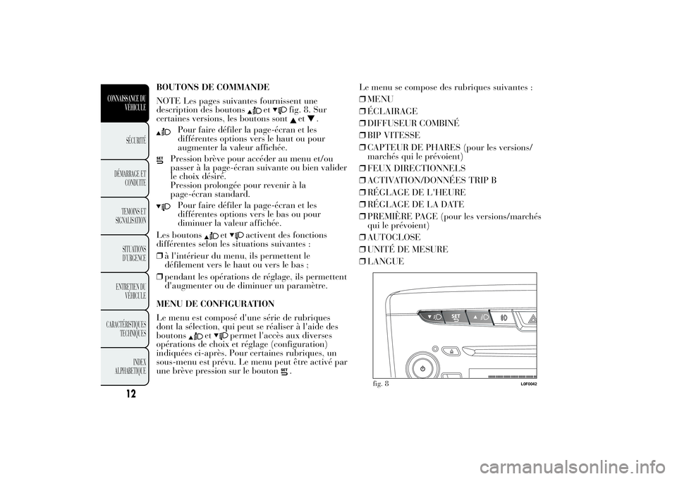 Lancia Ypsilon 2011 Notice dentretien (in French) BOUTONS DE COMMANDE
NOTE Les pages suivantes fournissent une
description des boutons
et
fig. 8. Sur
certaines versions, les boutons sont
et
.
Pour faire défiler la page-écran et les
différentes opt Lancia Ypsilon 2011 Notice dentretien (in French) BOUTONS DE COMMANDE
NOTE Les pages suivantes fournissent une
description des boutons
et
fig. 8. Sur
certaines versions, les boutons sont
et
.
Pour faire défiler la page-écran et les
différentes opt