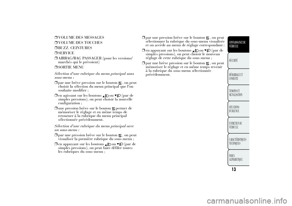 Lancia Ypsilon 2011 Notice dentretien (in French) ❒VOLUME DES MESSAGES
❒VOLUME DES TOUCHES
❒BUZZ. CEINTURES
❒SERVICE
❒AIRBAG/BAG PASSAGER (pour les versions/
marchés qui le prévoient)
❒SORTIE MENU
Sélection d'une rubrique du menu p Lancia Ypsilon 2011 Notice dentretien (in French) ❒VOLUME DES MESSAGES
❒VOLUME DES TOUCHES
❒BUZZ. CEINTURES
❒SERVICE
❒AIRBAG/BAG PASSAGER (pour les versions/
marchés qui le prévoient)
❒SORTIE MENU
Sélection d'une rubrique du menu p