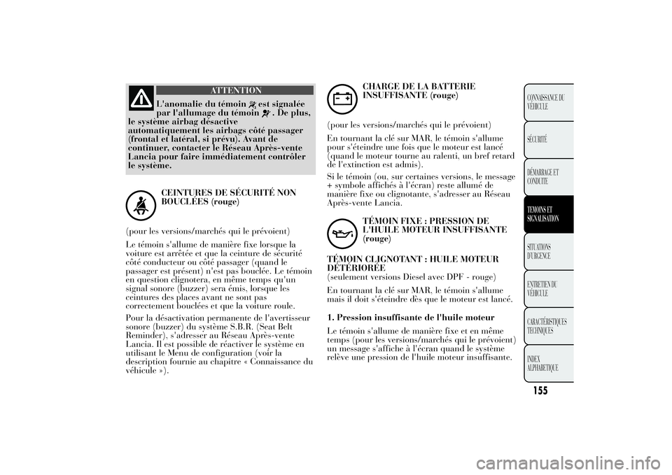 Lancia Ypsilon 2011 Notice dentretien (in French) ATTENTION
L'anomalie du témoin
est signalée
par l'allumage du témoin
. De plus,
le système airbag désactive
automatiquement les airbags côté passager
(frontal et latéral, si prévu). A Lancia Ypsilon 2011 Notice dentretien (in French) ATTENTION
L'anomalie du témoin
est signalée
par l'allumage du témoin
. De plus,
le système airbag désactive
automatiquement les airbags côté passager
(frontal et latéral, si prévu). A