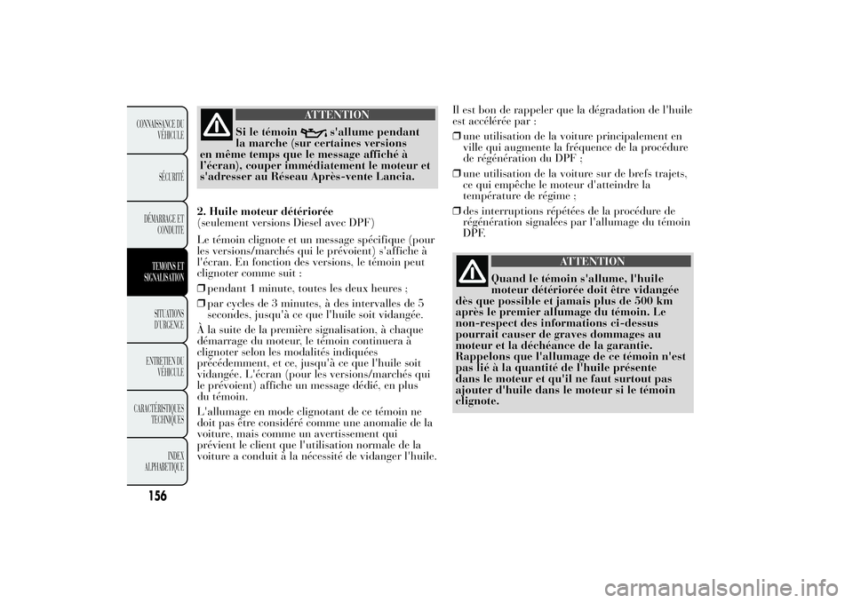 Lancia Ypsilon 2011  Notice dentretien (in French) ATTENTION
Si le témoin
s'allume pendant
la marche (sur certaines versions
en même temps que le message affiché à
l’écran), couper immédiatement le moteur et
s'adresser au Réseau Aprè