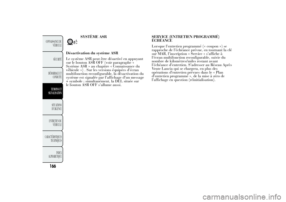 Lancia Ypsilon 2011 Notice dentretien (in French) SYSTÈME ASR
Désactivation du système ASR
Le système ASR peut être désactivé en appuyant
sur le bouton ASR OFF (voir paragraphe «
Système ASR » au chapitre « Connaissance du
véhicule ») . Lancia Ypsilon 2011 Notice dentretien (in French) SYSTÈME ASR
Désactivation du système ASR
Le système ASR peut être désactivé en appuyant
sur le bouton ASR OFF (voir paragraphe «
Système ASR » au chapitre « Connaissance du
véhicule ») .