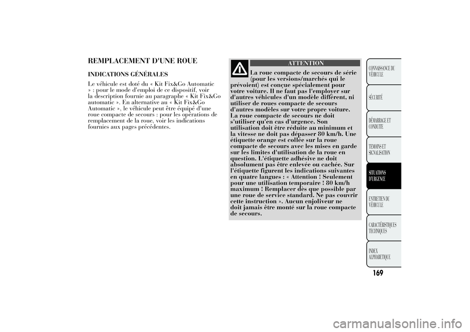 Lancia Ypsilon 2011 Notice dentretien (in French) REMPLACEMENT D'UNE ROUEINDICATIONS GÉNÉRALES
Le véhicule est doté du « Kit Fix&Go Automatic
» : pour le mode d'emploi de ce dispositif, voir
la description fournie au paragraphe « Kit F Lancia Ypsilon 2011 Notice dentretien (in French) REMPLACEMENT D'UNE ROUEINDICATIONS GÉNÉRALES
Le véhicule est doté du « Kit Fix&Go Automatic
» : pour le mode d'emploi de ce dispositif, voir
la description fournie au paragraphe « Kit F