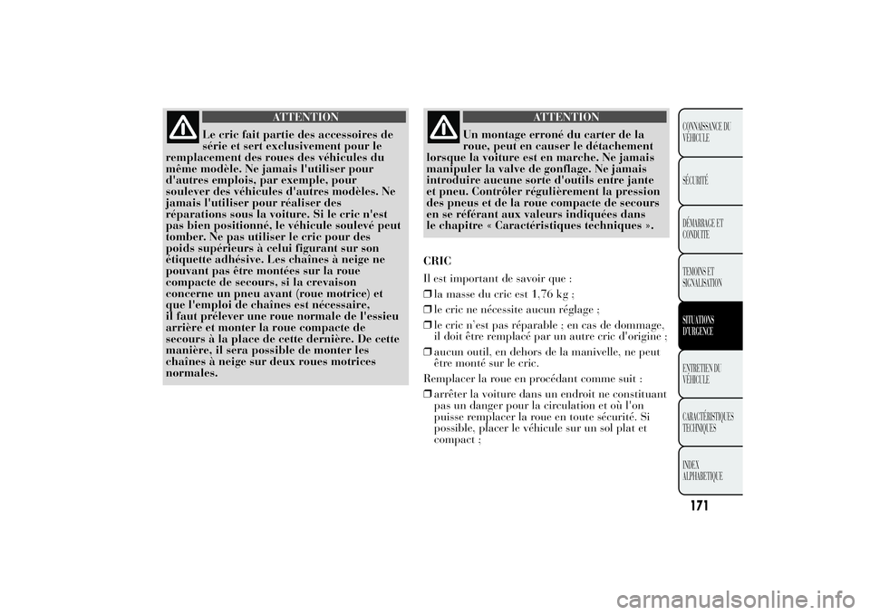 Lancia Ypsilon 2011 Notice dentretien (in French) ATTENTION
Le cric fait partie des accessoires de
série et sert exclusivement pour le
remplacement des roues des véhicules du
même modèle. Ne jamais l'utiliser pour
d'autres emplois, par ex Lancia Ypsilon 2011 Notice dentretien (in French) ATTENTION
Le cric fait partie des accessoires de
série et sert exclusivement pour le
remplacement des roues des véhicules du
même modèle. Ne jamais l'utiliser pour
d'autres emplois, par ex