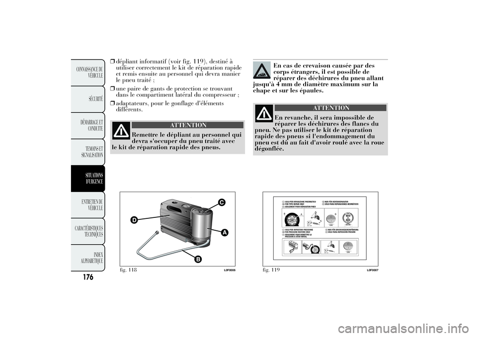 Lancia Ypsilon 2011 Notice dentretien (in French) ❒dépliant informatif (voir fig. 119), destiné à
utiliser correctement le kit de réparation rapide
et remis ensuite au personnel qui devra manier
le pneu traité ;
❒une paire de gants de protec Lancia Ypsilon 2011 Notice dentretien (in French) ❒dépliant informatif (voir fig. 119), destiné à
utiliser correctement le kit de réparation rapide
et remis ensuite au personnel qui devra manier
le pneu traité ;
❒une paire de gants de protec