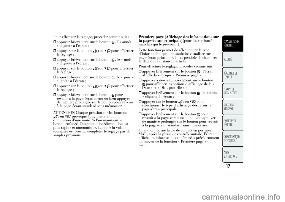 Lancia Ypsilon 2011  Notice dentretien (in French) Pour effectuer le réglage, procéder comme suit :
❒appuyer brièvement sur le bouton
, l'« année
» clignote à l'écran ;
❒appuyer sur le bouton
ou
pour effectuer
le réglage ;
❒appu