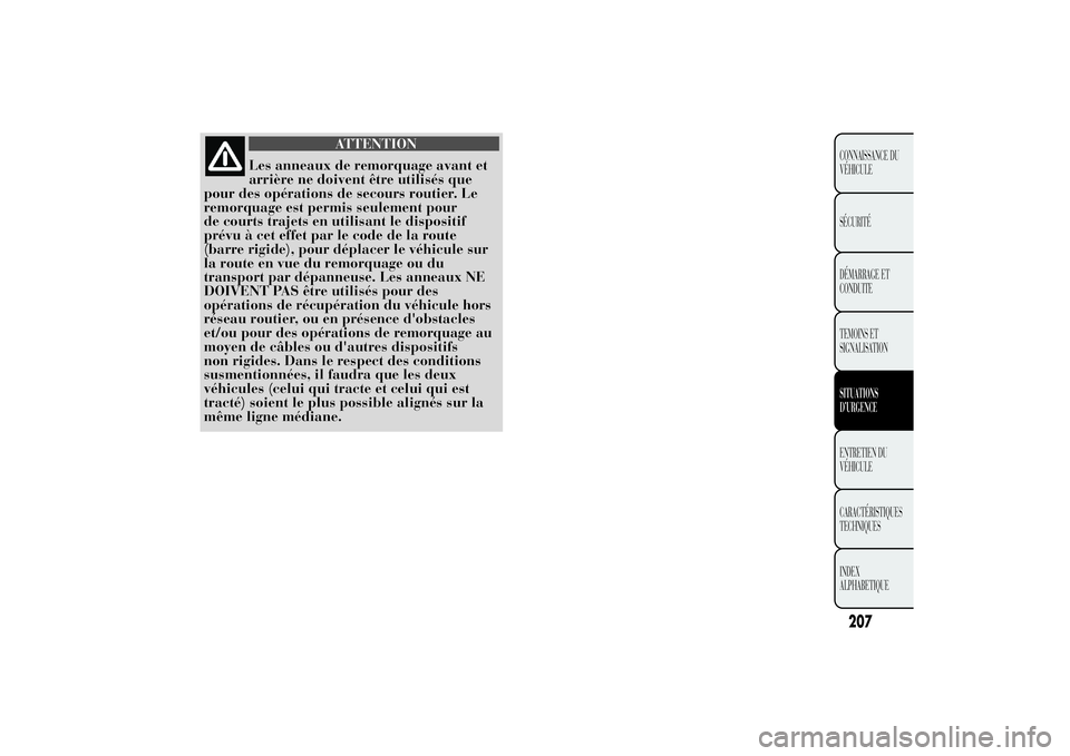 Lancia Ypsilon 2011 Notice dentretien (in French) ATTENTION
Les anneaux de remorquage avant et
arrière ne doivent être utilisés que
pour des opérations de secours routier. Le
remorquage est permis seulement pour
de courts trajets en utilisant le Lancia Ypsilon 2011 Notice dentretien (in French) ATTENTION
Les anneaux de remorquage avant et
arrière ne doivent être utilisés que
pour des opérations de secours routier. Le
remorquage est permis seulement pour
de courts trajets en utilisant le
