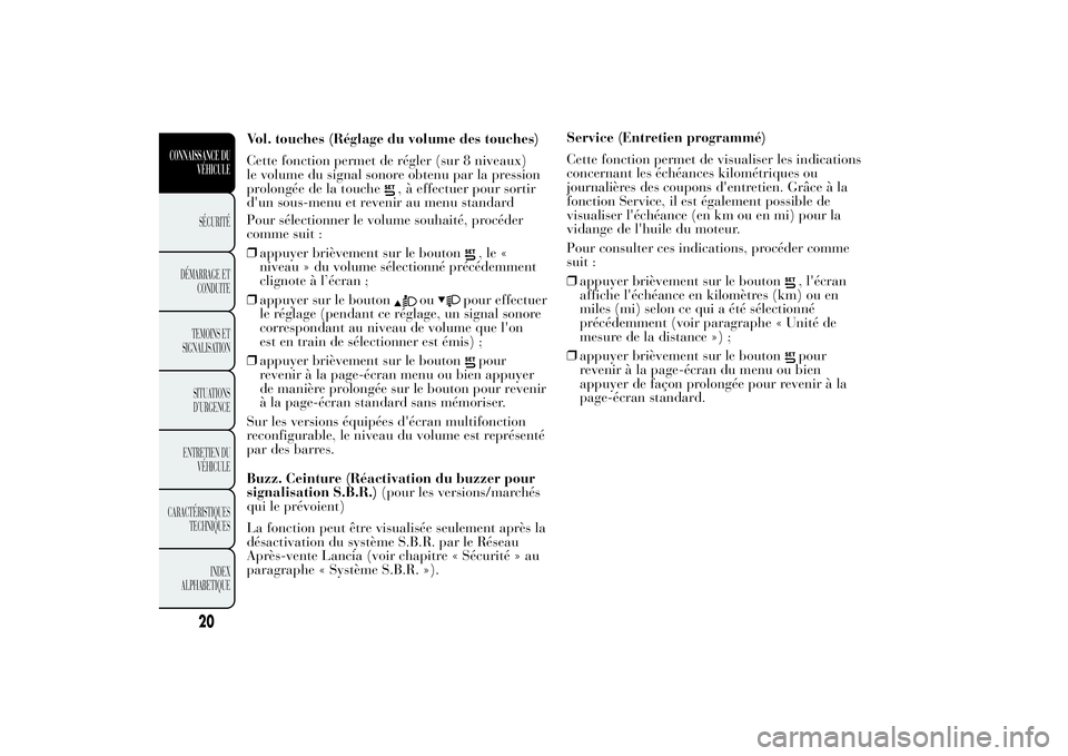 Lancia Ypsilon 2011  Notice dentretien (in French) Pour sélectionner le volume souhaité, procéder
comme suit :
❒appuyer brièvement sur le bouton
,le«
niveau » du volume sélectionné précédemment
clignote à l’écran ;
❒appuyer sur le bo